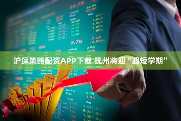 沪深策略配资APP下载 抚州将迎“超短学期”