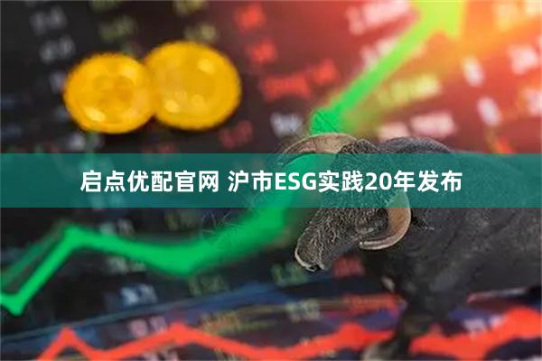 启点优配官网 沪市ESG实践20年发布