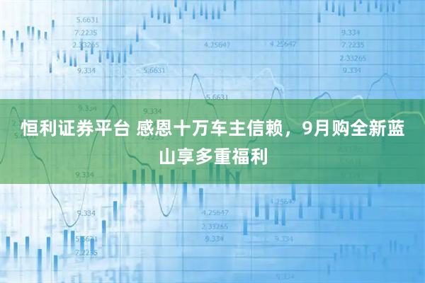 恒利证券平台 感恩十万车主信赖，9月购全新蓝山享多重福利